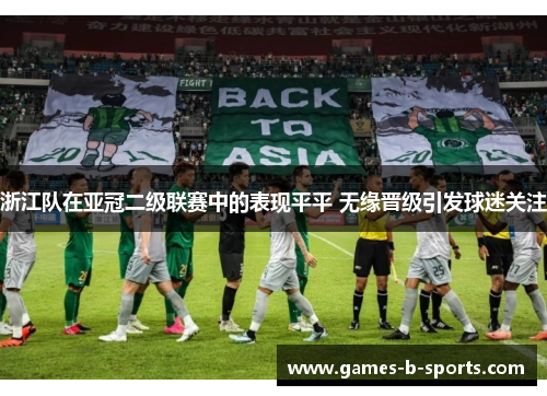 浙江队在亚冠二级联赛中的表现平平 无缘晋级引发球迷关注